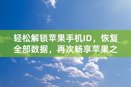 轻松解锁苹果手机ID，恢复全部数据，再次畅享苹果之美！