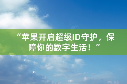 “苹果开启超级ID守护，保障你的数字生活！”