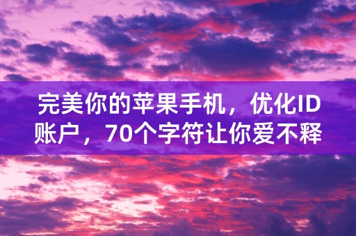 完美你的苹果手机，优化ID账户，70个字符让你爱不释手！