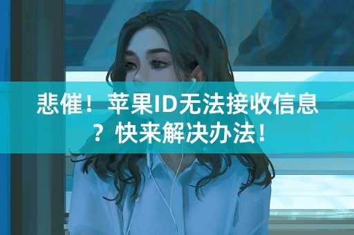 悲催！苹果ID无法接收信息？快来解决办法！