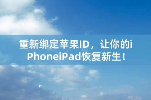 重新绑定苹果ID，让你的iPhoneiPad恢复新生！