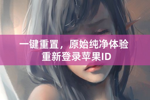 一键重置，原始纯净体验  重新登录苹果ID