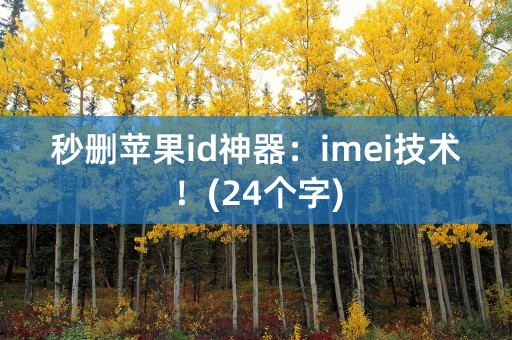 秒删苹果id神器：imei技术！(24个字)