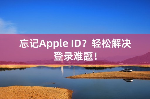 忘记Apple ID？轻松解决登录难题！