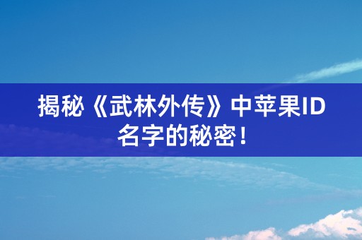 揭秘《武林外传》中苹果ID名字的秘密！