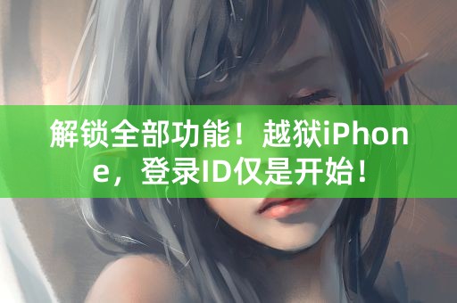 解锁全部功能！越狱iPhone，登录ID仅是开始！