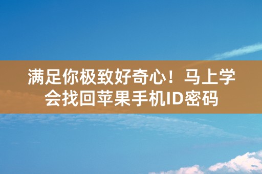 满足你极致好奇心！马上学会找回苹果手机ID密码