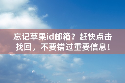 忘记苹果id邮箱？赶快点击找回，不要错过重要信息！