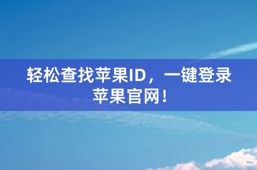 轻松查找苹果ID，一键登录苹果官网！