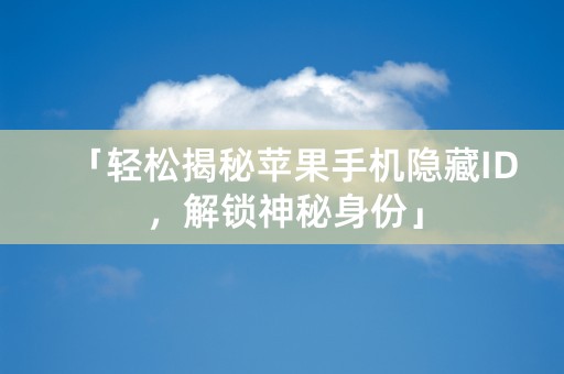 「轻松揭秘苹果手机隐藏ID，解锁神秘身份」