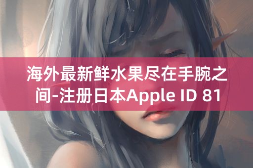 海外最新鲜水果尽在手腕之间-注册日本Apple ID 81