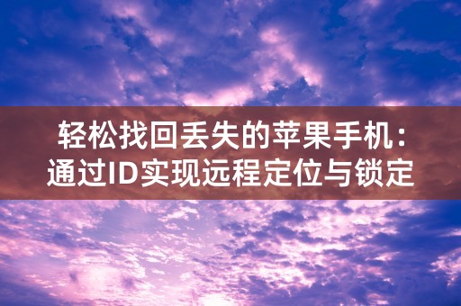 轻松找回丢失的苹果手机：通过ID实现远程定位与锁定