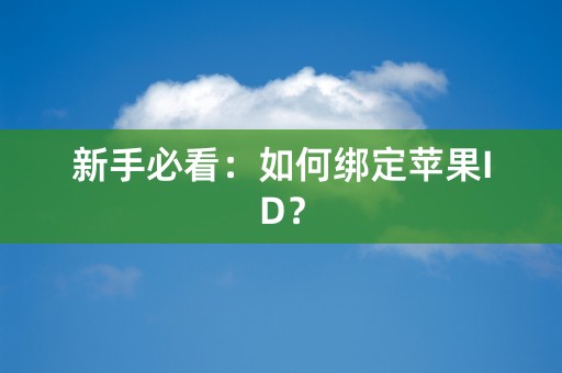 新手必看：如何绑定苹果ID？