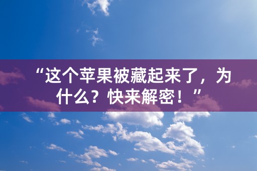 “这个苹果被藏起来了，为什么？快来解密！”