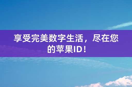 享受完美数字生活，尽在您的苹果ID！