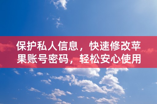 保护私人信息，快速修改苹果账号密码，轻松安心使用