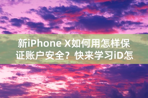 新iPhone X如何用怎样保证账户安全？快来学习iD怎么绑定！