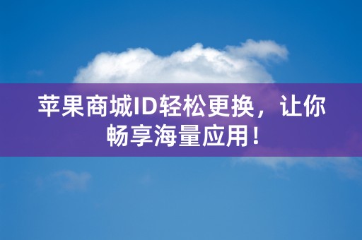 苹果商城ID轻松更换，让你畅享海量应用！