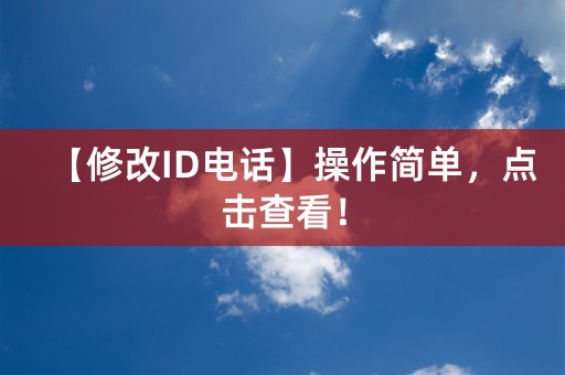 【修改ID电话】操作简单，点击查看！