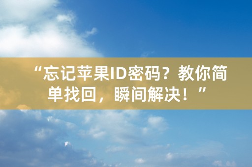 “忘记苹果ID密码？教你简单找回，瞬间解决！”