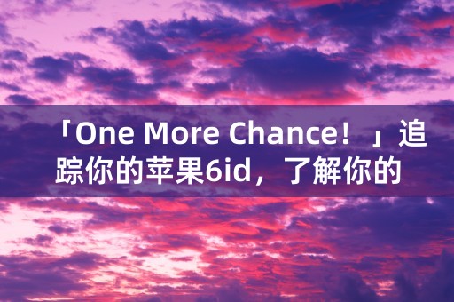 「One More Chance！」追踪你的苹果6id，了解你的手机去向