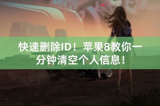 快速删除ID！苹果8教你一分钟清空个人信息！