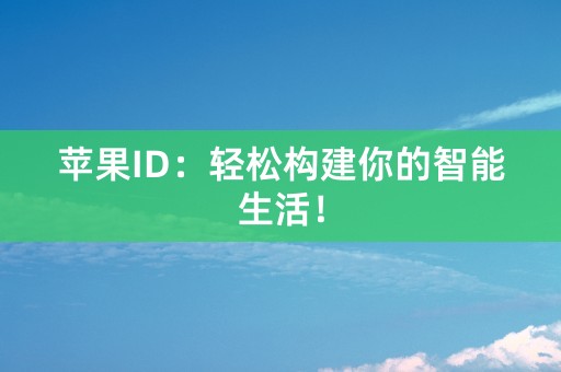 苹果ID：轻松构建你的智能生活！