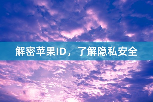 解密苹果ID，了解隐私安全