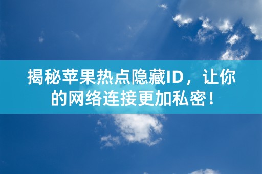 揭秘苹果热点隐藏ID，让你的网络连接更加私密！