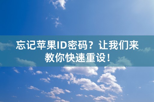 忘记苹果ID密码？让我们来教你快速重设！