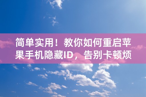 简单实用！教你如何重启苹果手机隐藏ID，告别卡顿烦恼！