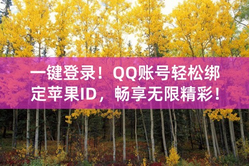 一键登录！QQ账号轻松绑定苹果ID，畅享无限精彩！