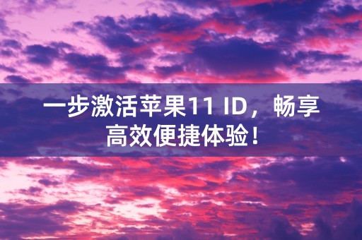 一步激活苹果11 ID，畅享高效便捷体验！