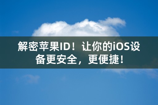 解密苹果ID！让你的iOS设备更安全，更便捷！