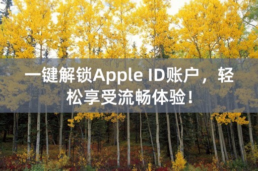 一键解锁Apple ID账户，轻松享受流畅体验！