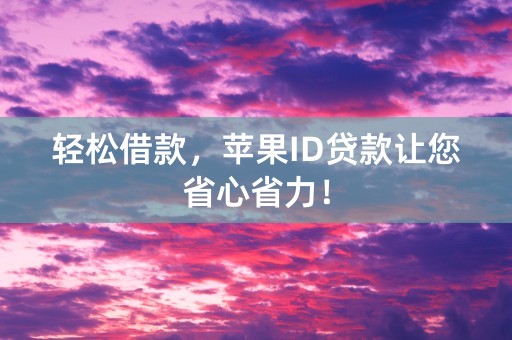 轻松借款，苹果ID贷款让您省心省力！