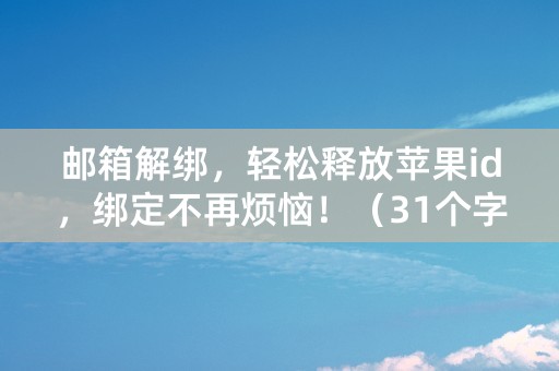 邮箱解绑，轻松释放苹果id，绑定不再烦恼！（31个字符）