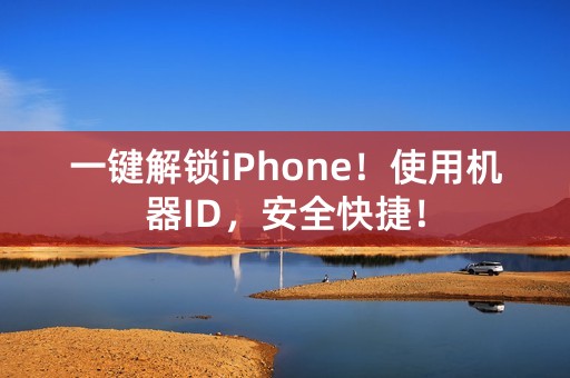 一键解锁iPhone！使用机器ID，安全快捷！