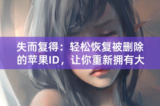 失而复得：轻松恢复被删除的苹果ID，让你重新拥有大门钥匙