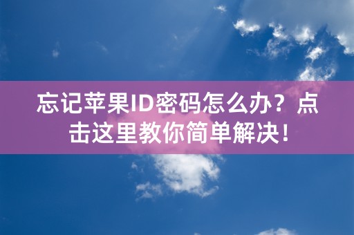 忘记苹果ID密码怎么办？点击这里教你简单解决！