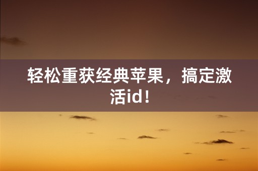 轻松重获经典苹果，搞定激活id！