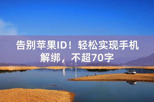 告别苹果ID！轻松实现手机解绑，不超70字