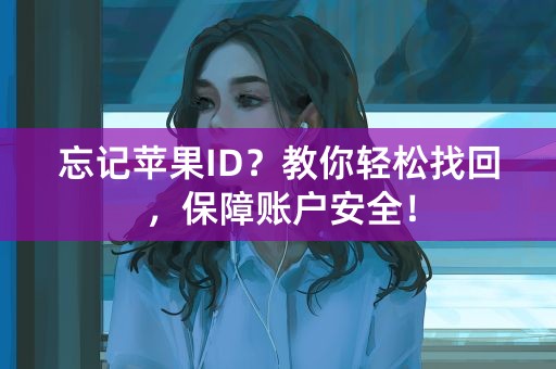 忘记苹果ID？教你轻松找回，保障账户安全！