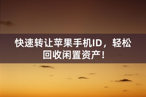 快速转让苹果手机ID，轻松回收闲置资产！