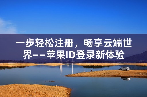 一步轻松注册，畅享云端世界——苹果ID登录新体验