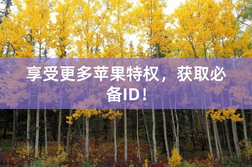 享受更多苹果特权，获取必备ID！