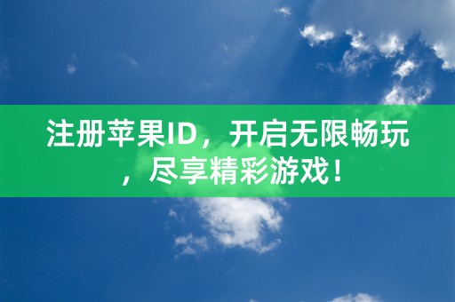 注册苹果ID，开启无限畅玩，尽享精彩游戏！