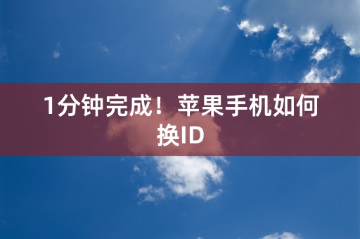 1分钟完成！苹果手机如何换ID