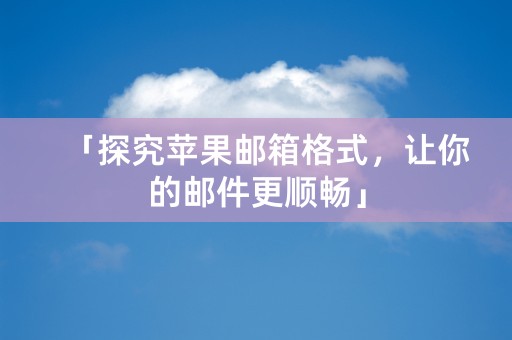 「探究苹果邮箱格式，让你的邮件更顺畅」