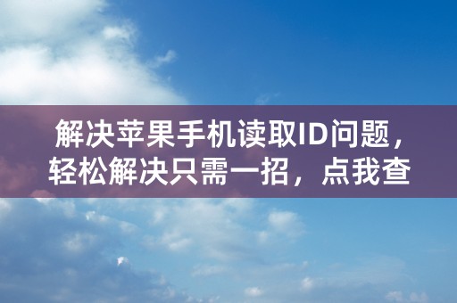 解决苹果手机读取ID问题，轻松解决只需一招，点我查看！